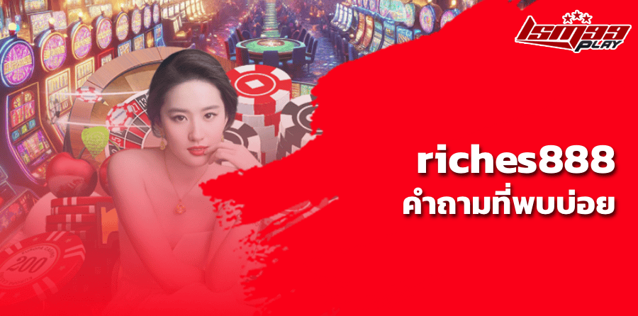 riches888 คำถามที่พบบ่อย